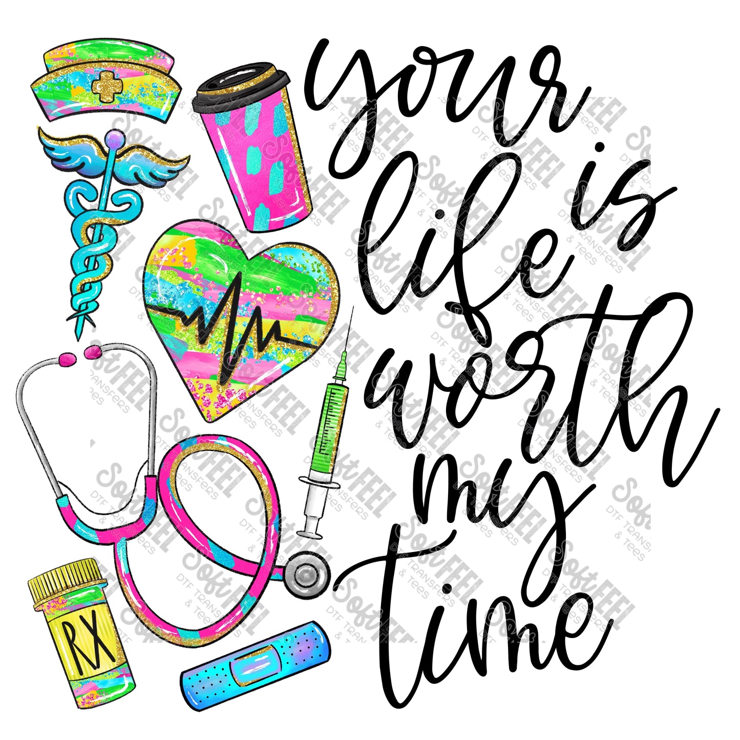 Your Life Is Worth My Time Colorful Nurse - Occupations / Nursing - Direct To Film Transfer / DTF - Heat Press Clothing Transfer