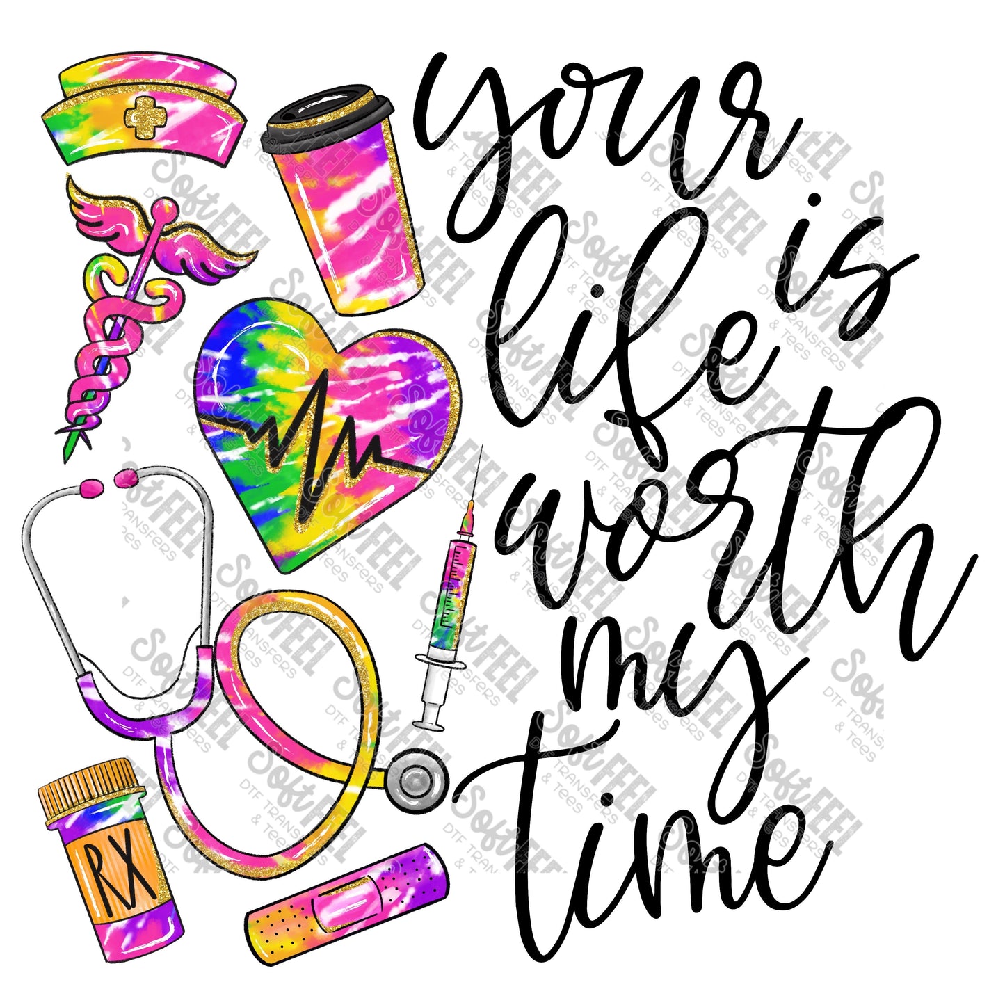 Your Life Is Worth My Time Tie Dye Nurse - Occupations / Nursing - Direct To Film Transfer / DTF - Heat Press Clothing Transfer
