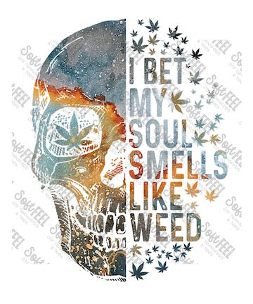 I Bet My Soul Smells Like Weed - Weed / Marijuana - Direct To Film Transfer / DTF - Heat Press Clothing Transfer