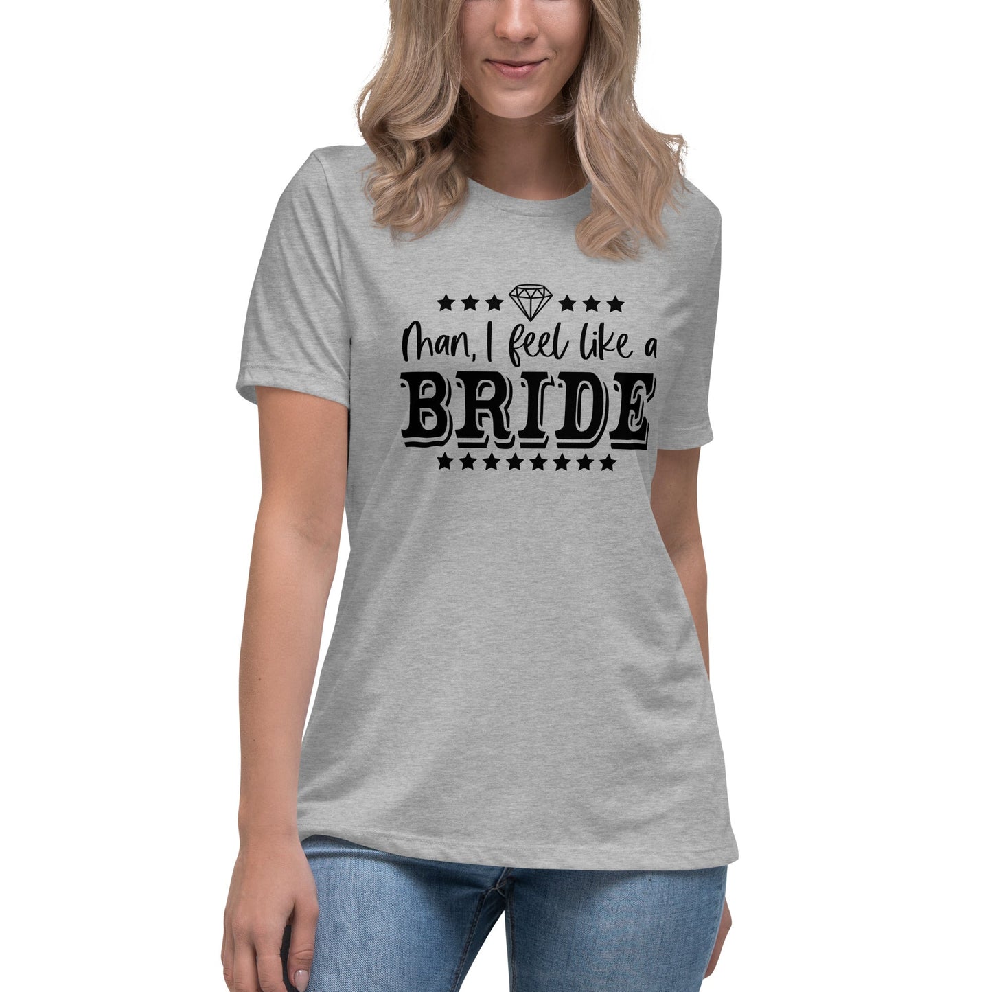 Man I feel like a Bride Bachelorette Bride Gift Women's Relaxed T-Shirt - Light Colors White Text