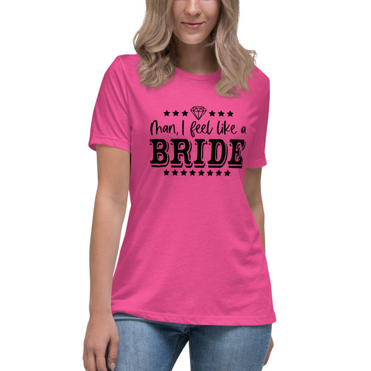 Man I feel like a Bride Bachelorette Bride Gift Women's Relaxed T-Shirt - Light Colors White Text