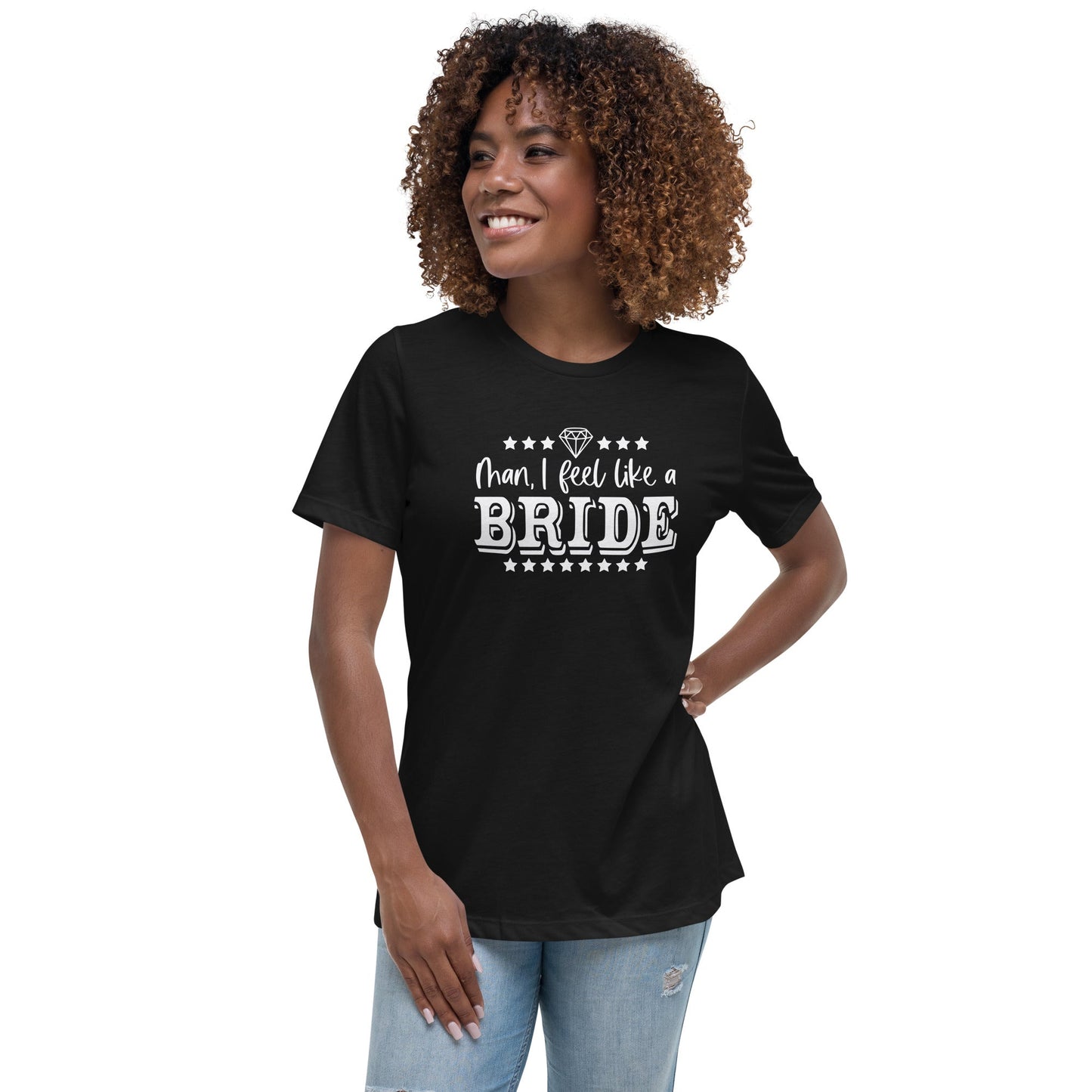 Man I feel like a Bride Bachelorette Bride Gift Women's Relaxed T-Shirt - Dark Colors White Text