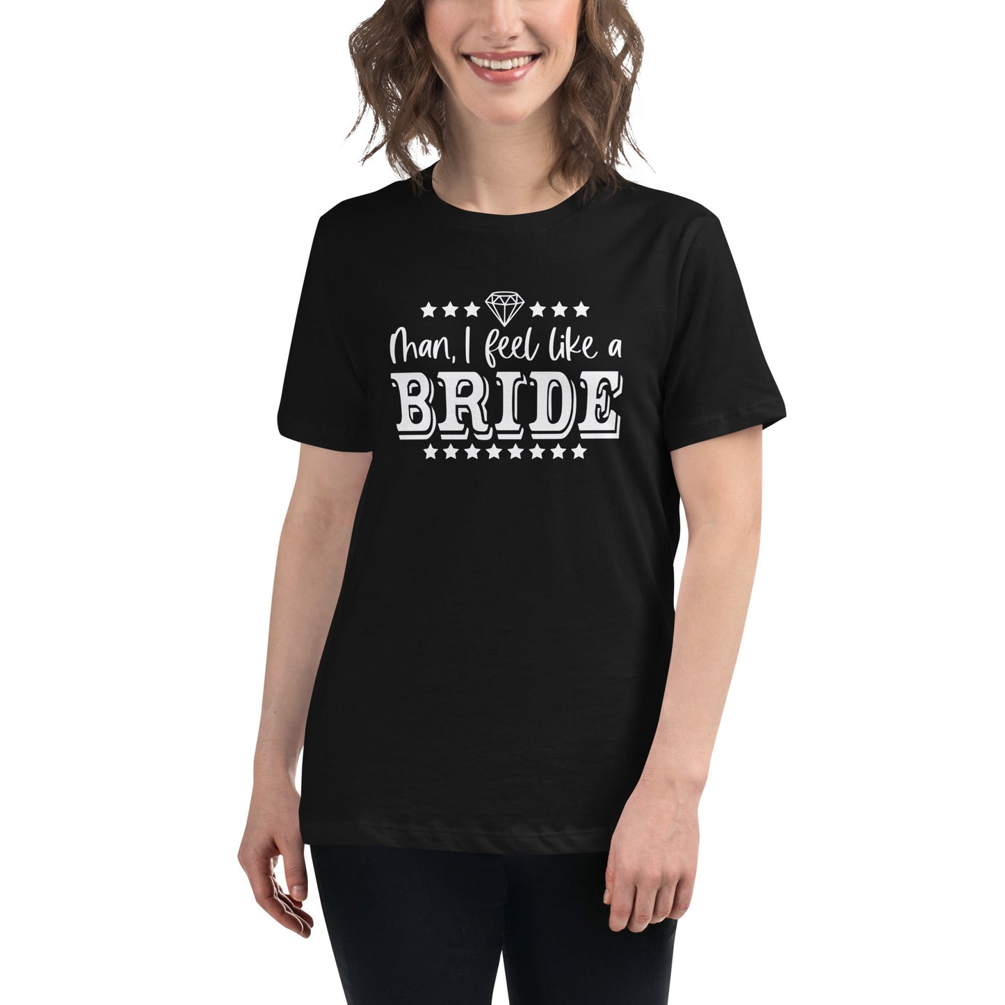 Man I feel like a Bride Bachelorette Bride Gift Women's Relaxed T-Shirt - Dark Colors White Text