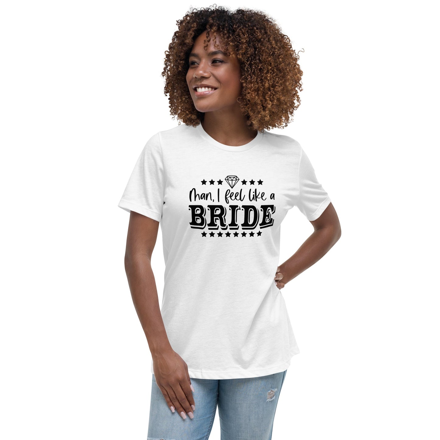 Man I feel like a Bride Bachelorette Bride Gift Women's Relaxed T-Shirt - Light Colors White Text