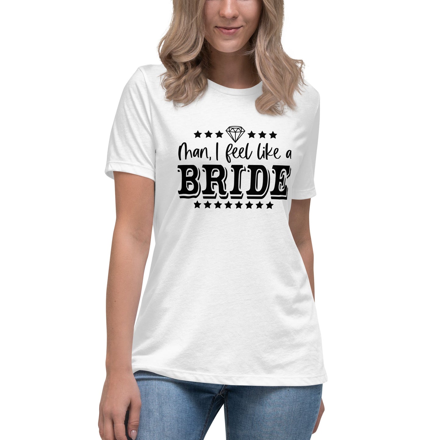Man I feel like a Bride Bachelorette Bride Gift Women's Relaxed T-Shirt - Light Colors White Text